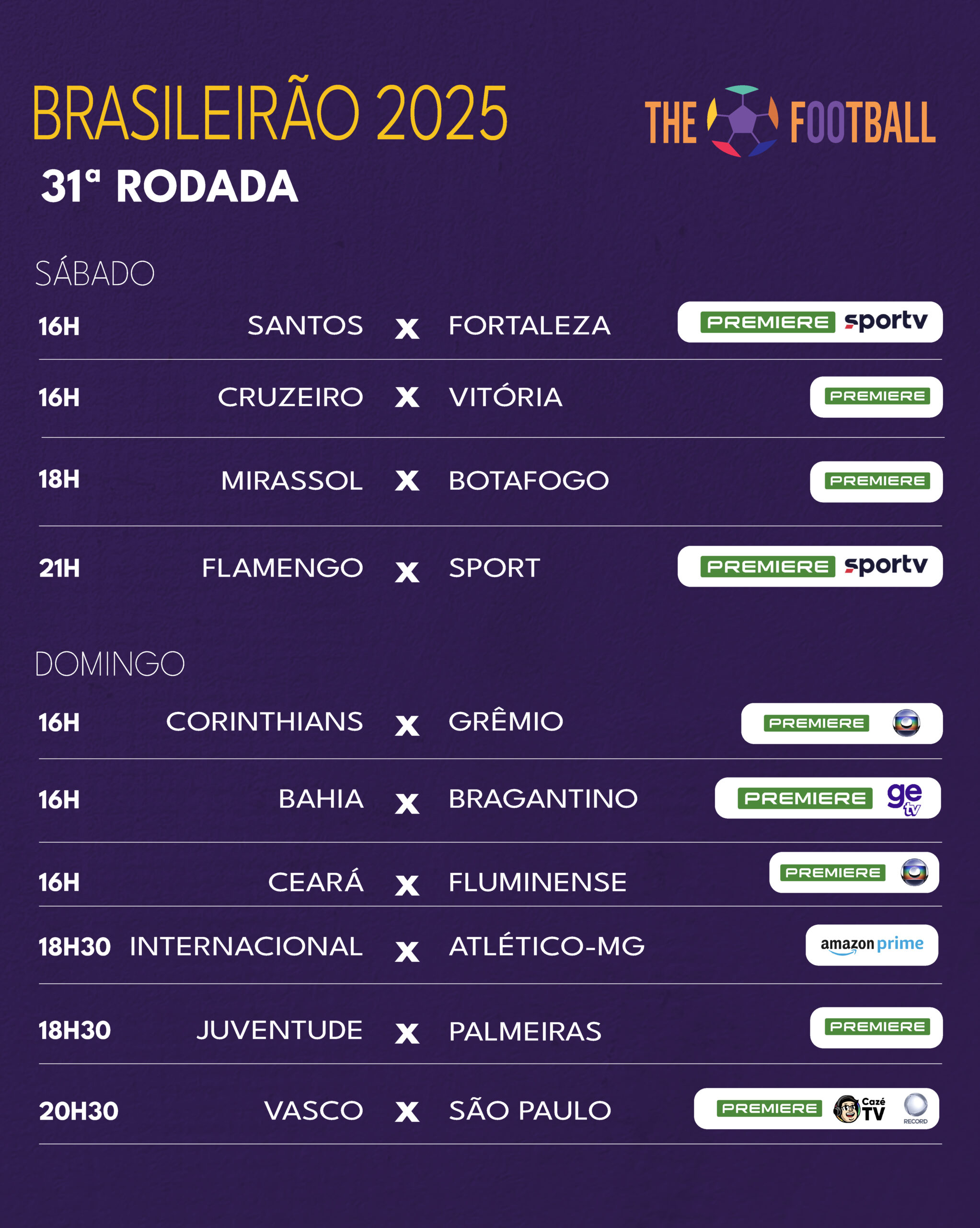 📅 SÁBADO – 1/11 🕓 16h00 – Santos x Fortaleza (Premiere e Sportv) 🕓 16h00 – Cruzeiro x Vitória (Premiere) 🕓 18h00 – Mirassol x Botafogo (Premiere) 🕓 21h00 – Flamengo x Sport (Premiere e Sportv) 📅 DOMINGO – 2/11 🕓 16h00 – Corinthians x Grêmio (Premiere e Globo) 🕓 16h00 – Bahia x RB Bragantino (Premiere e GETV) 🕓 16h00 – Ceará x Fluminense (Premiere e Globo) 🕓 18h30 – Internacional x Atlético-MG (Amazon Prime) 🕓 18h30 – Juventude x Palmeiras (Premiere) 🕓 20h30 – Vasco x São Paulo (Premiere, Cazé TV e Record)